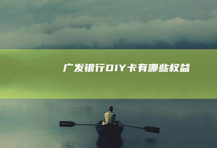 广发银行DIY卡有哪些权益