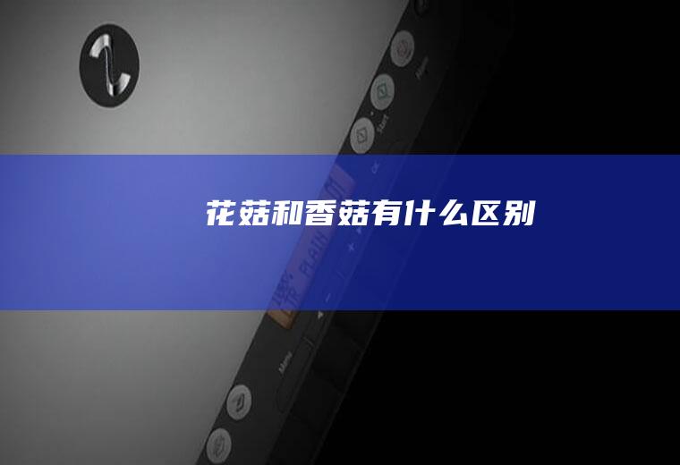 花菇和香菇有什么区别