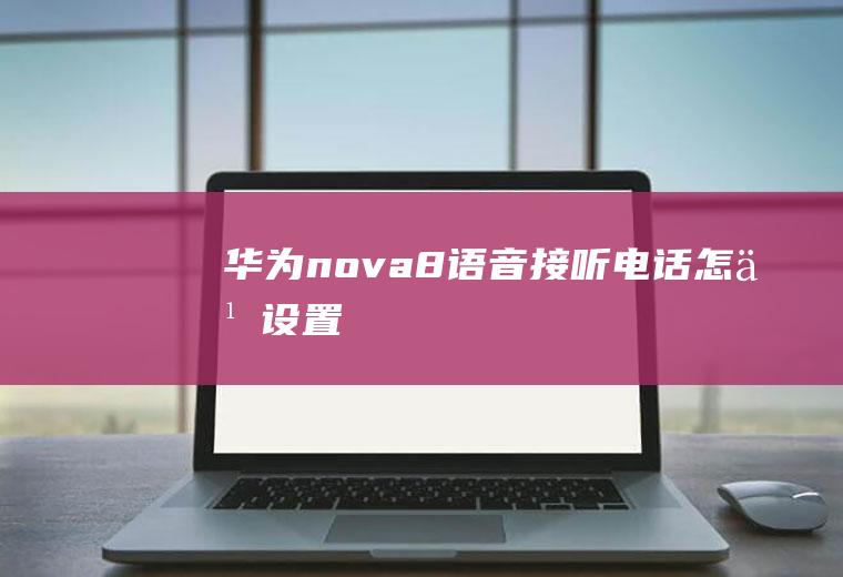 华为nova8语音接听电话怎么设置