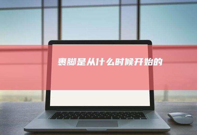 裹脚是从什么时候开始的