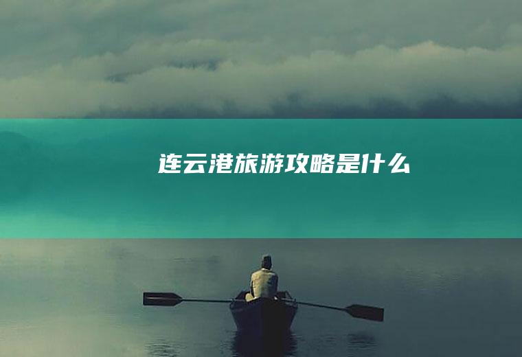 连云港旅游攻略是什么