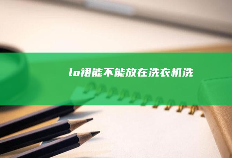 lo裙能不能放在洗衣机洗