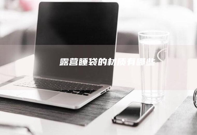 露营睡袋的材质有哪些