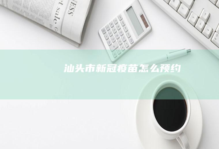 汕头市新冠疫苗怎么预约