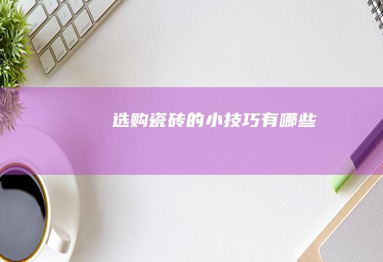 选购瓷砖的小技巧有哪些