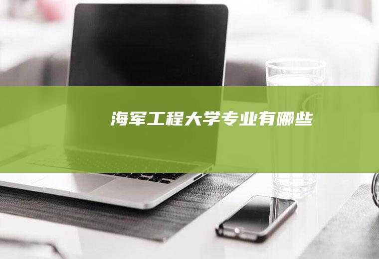 海军工程大学专业有哪些