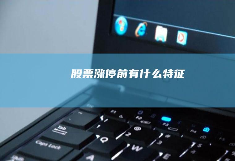 股票涨停前有什么特征