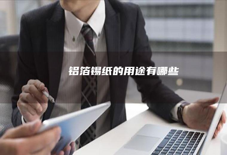 铝箔锡纸的用途有哪些