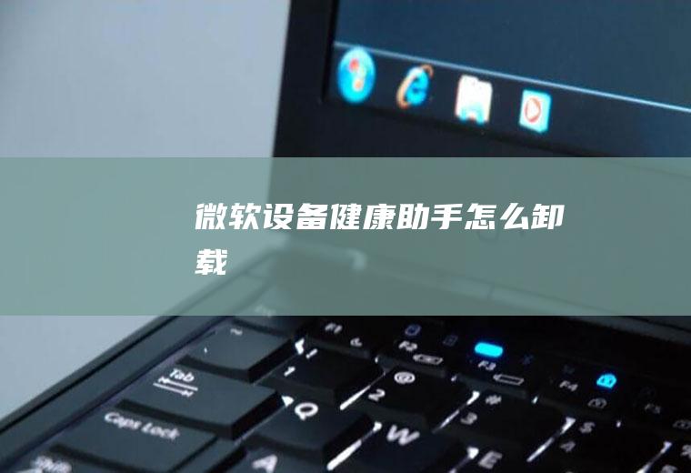 微软设备健康助手怎么卸载