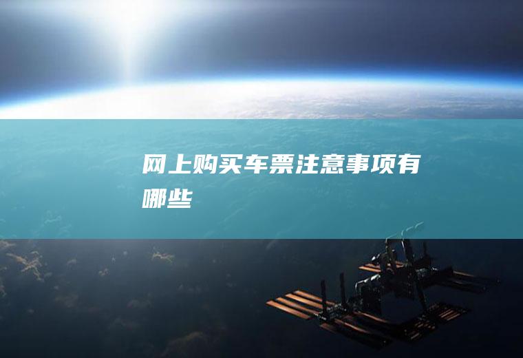 网上购买车票注意事项有哪些