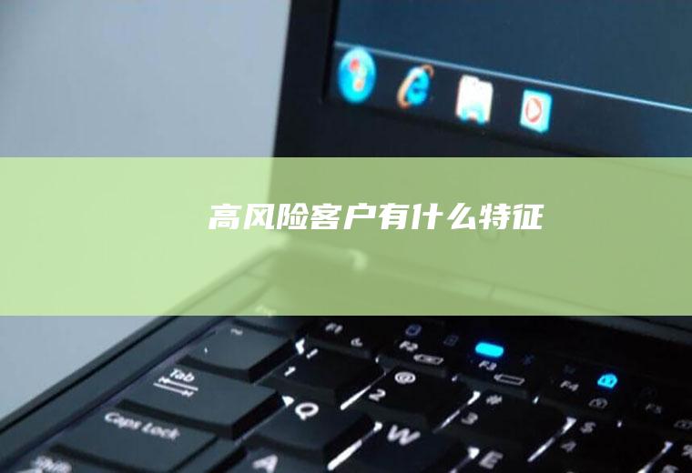 高风险客户有什么特征
