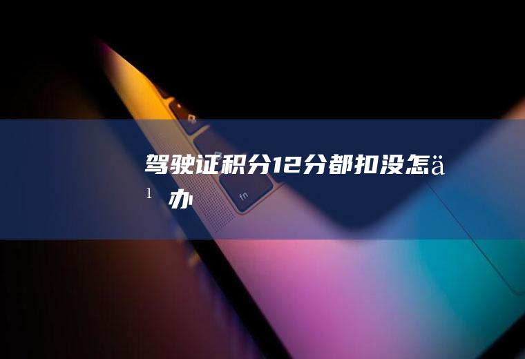 驾驶证积分12分都扣没怎么办