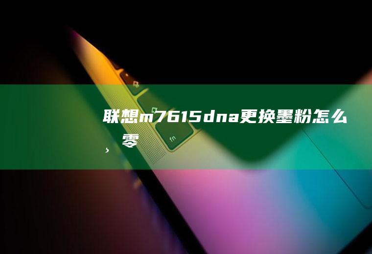 联想m7615dna更换墨粉怎么清零
