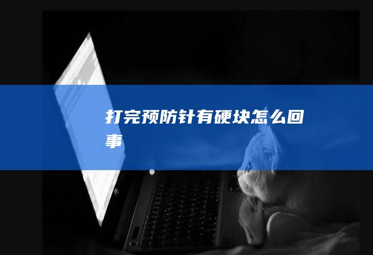 打完预防针有硬块怎么回事
