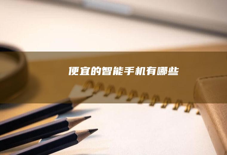 便宜的智能手机有哪些