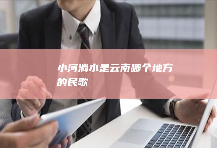《小河淌水》是云南哪个地方的民歌
