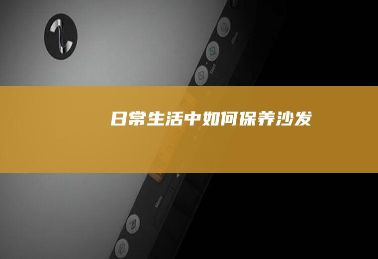 日常生活中如何保养沙发