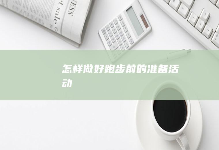 怎样做好跑步前的准备活动