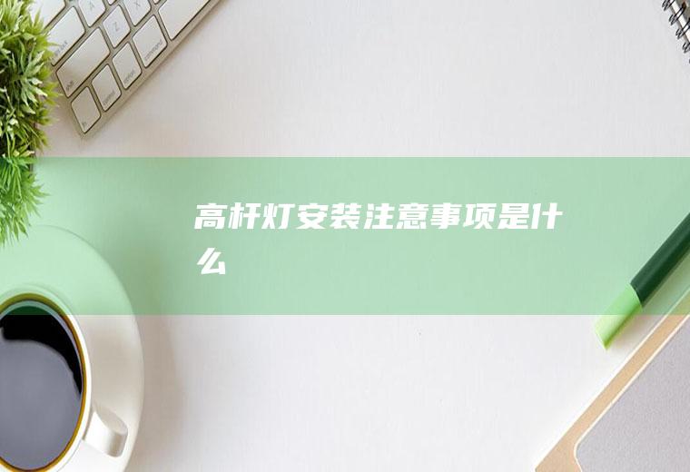高杆灯安装注意事项是什么
