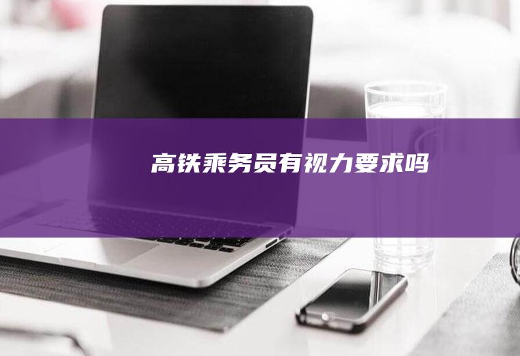 高铁乘务员有视力要求吗