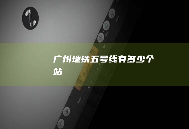 广州地铁五号线有多少个站