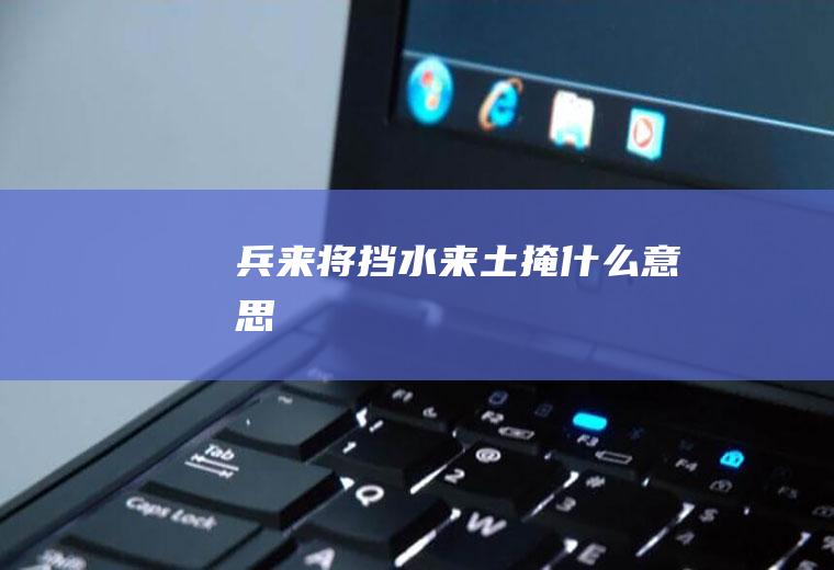 兵来将挡水来土掩什么意思
