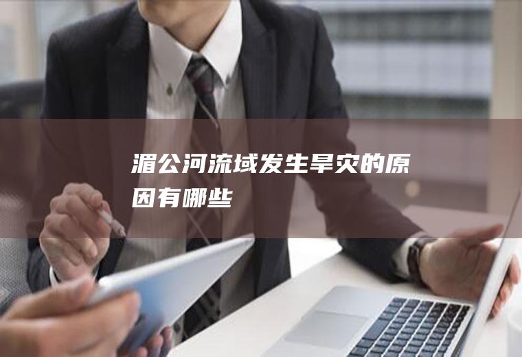 湄公河流域发生旱灾的原因有哪些
