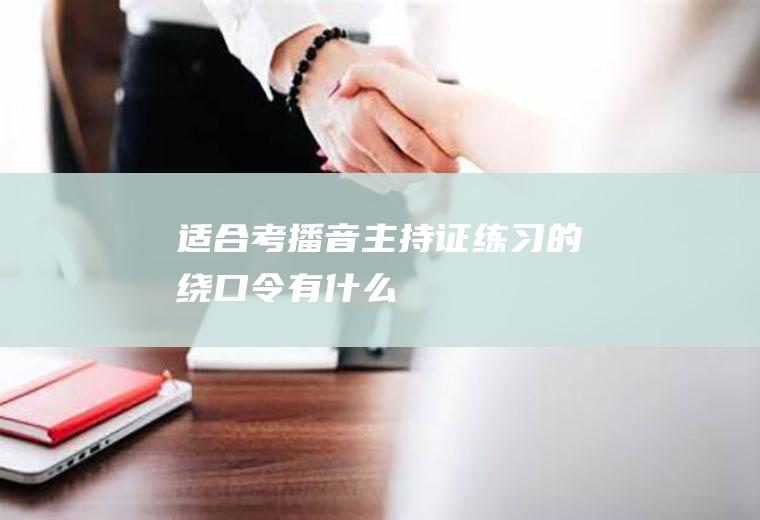 适合考播音主持证练习的绕口令有什么