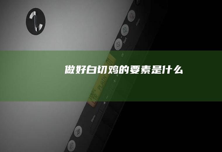 做好白切鸡的要素是什么