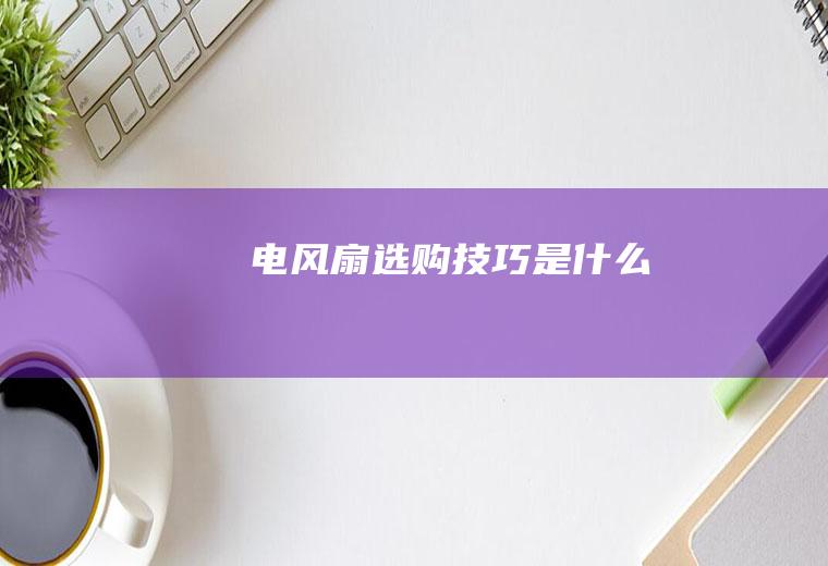 电风扇选购技巧是什么