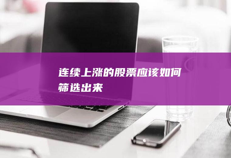 连续上涨的股票应该如何筛选出来