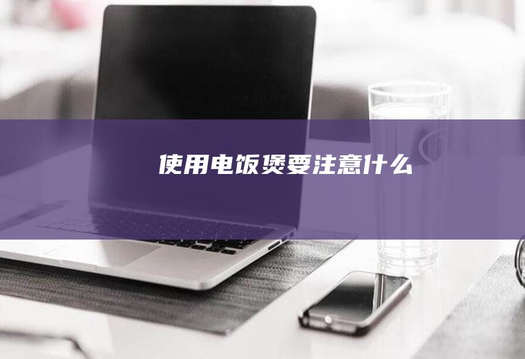 使用电饭煲要注意什么