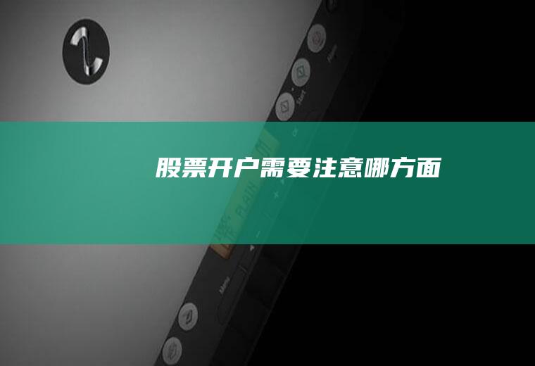 股票开户需要注意哪方面