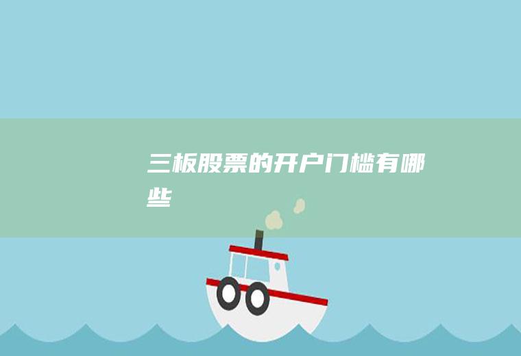 三板股票的开户门槛有哪些