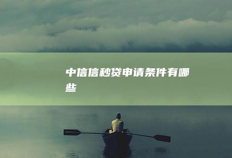 中信信秒贷申请条件有哪些