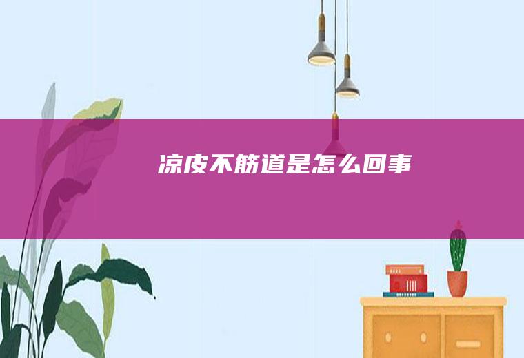 凉皮不筋道是怎么回事