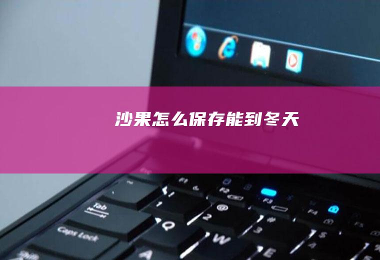 沙果怎么保存能到冬天
