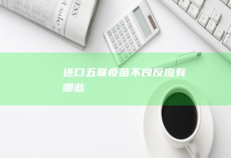 进口五联疫苗不良反应有哪些