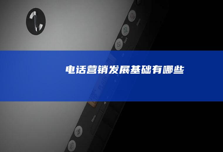 电话营销发展基础有哪些