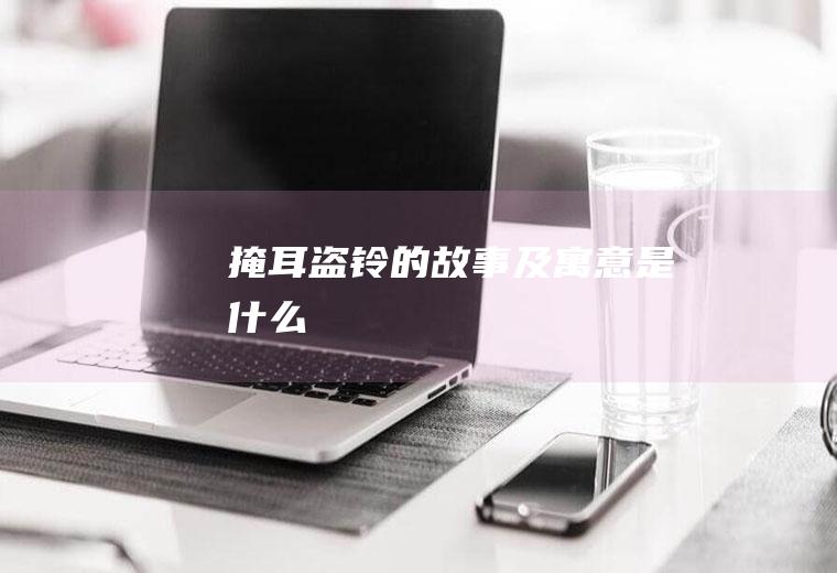 掩耳盗铃的故事及寓意是什么