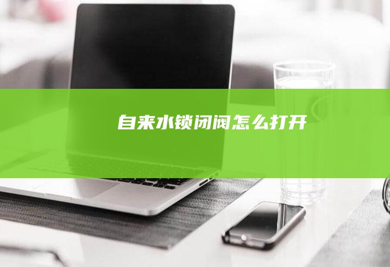自来水锁闭阀怎么打开
