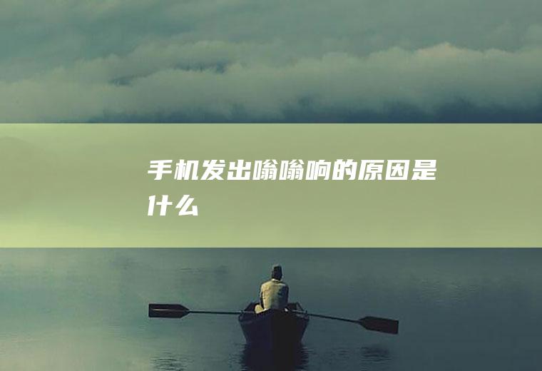 手机发出嗡嗡响的原因是什么