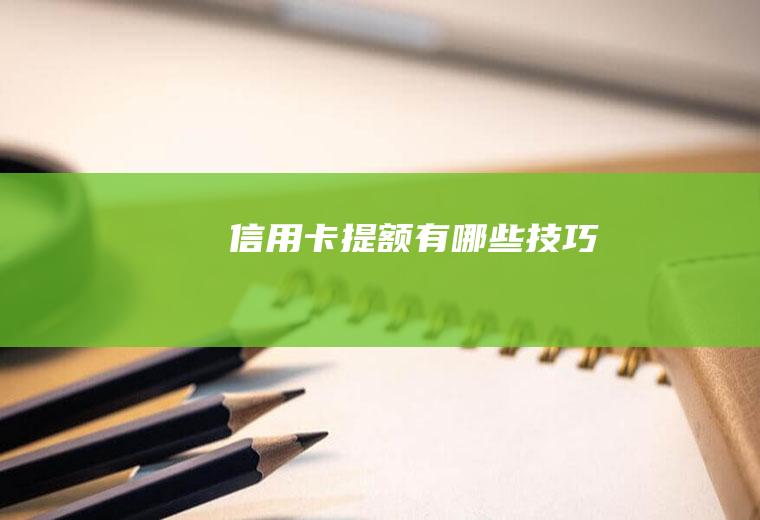 信用卡提额有哪些技巧