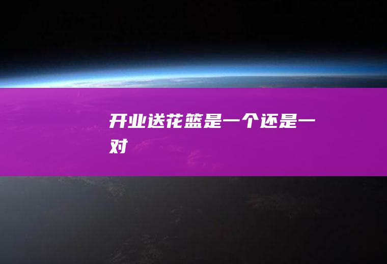 开业送花篮是一个还是一对