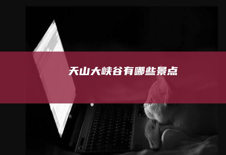 天山大峡谷有哪些景点