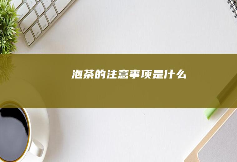 泡茶的注意事项是什么
