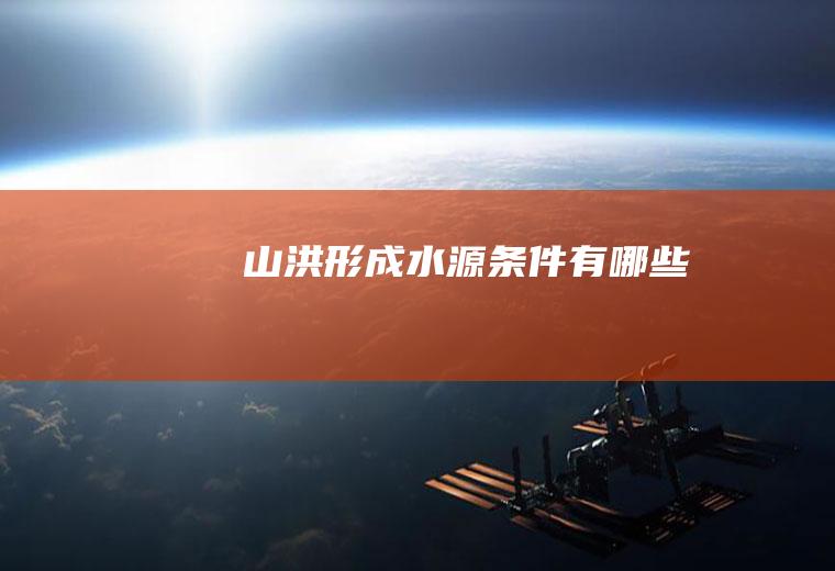 山洪形成水源条件有哪些