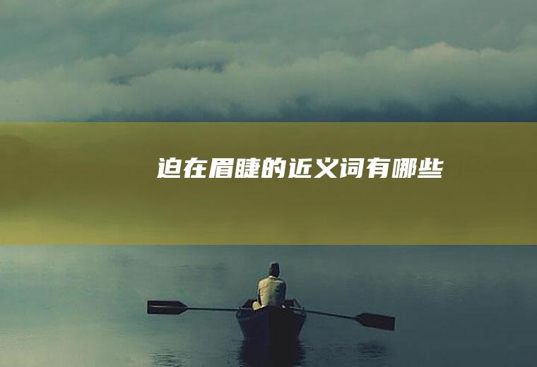 迫在眉睫的近义词有哪些