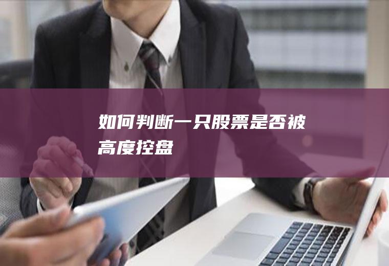 如何判断一只股票是否被高度控盘