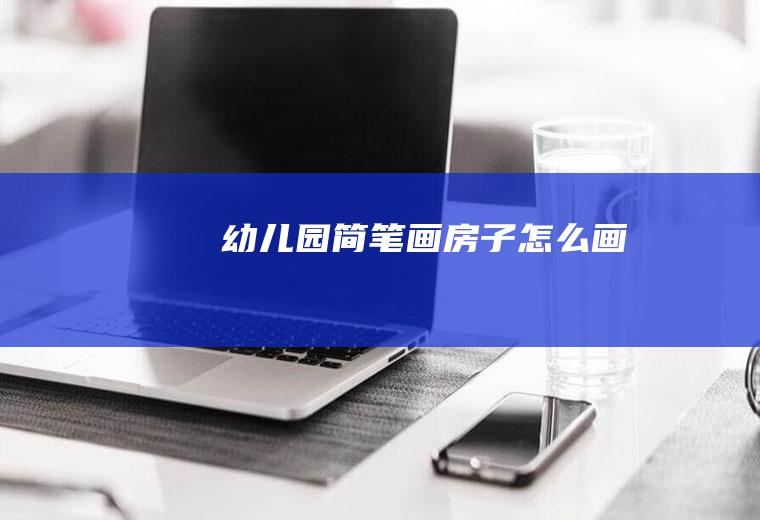 幼儿园简笔画房子怎么画